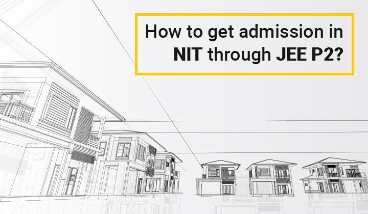 How to get admission in NIT through JEE P2?